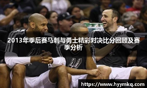 2013年季后赛马刺与勇士精彩对决比分回顾及赛季分析